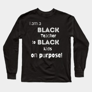 Black Teacher Teaching Black Kids On Purpose Long Sleeve T-Shirt